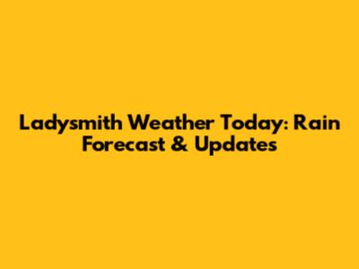 Ladysmith Weather Today: Rain Forecast & Updates