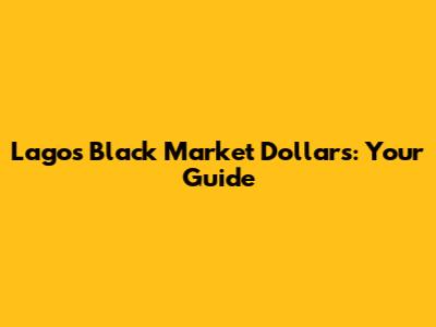 Lagos Black Market Dollars: Your Guide