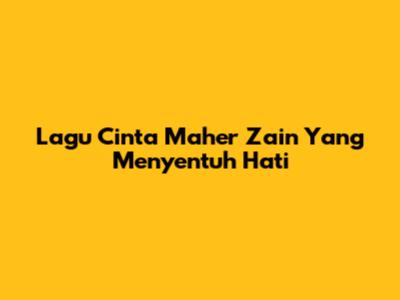 Lagu Cinta Maher Zain Yang Menyentuh Hati
