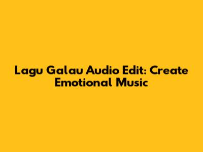 Lagu Galau Audio Edit: Create Emotional Music