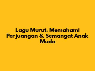 Lagu Murut: Memahami Perjuangan & Semangat Anak Muda