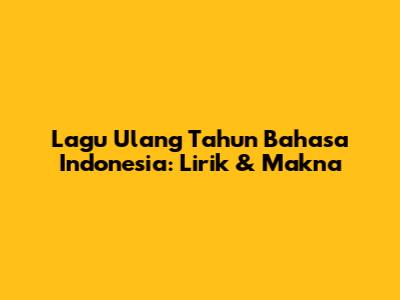 Lagu Ulang Tahun Bahasa Indonesia: Lirik & Makna