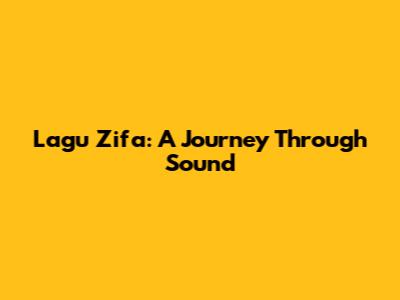 Lagu Zifa: A Journey Through Sound