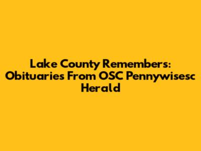 Lake County Remembers: Obituaries From OSC Pennywisesc Herald