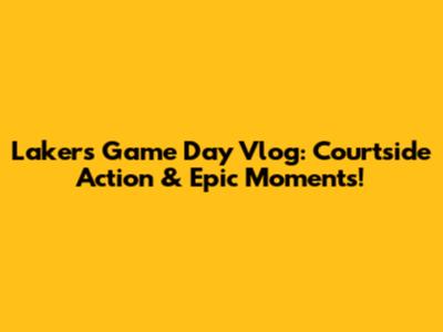 Lakers Game Day Vlog: Courtside Action & Epic Moments!