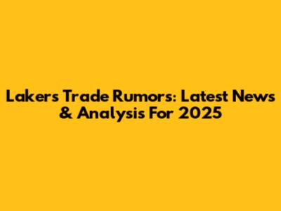 Lakers Trade Rumors: Latest News & Analysis For 2025