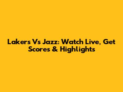 Lakers Vs Jazz: Watch Live, Get Scores & Highlights