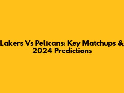 Lakers Vs Pelicans: Key Matchups & 2024 Predictions