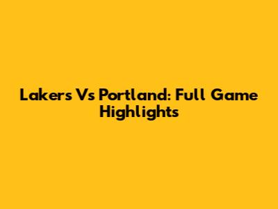Lakers Vs Portland: Full Game Highlights