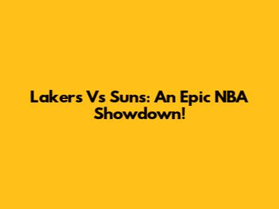 Lakers Vs Suns: An Epic NBA Showdown!