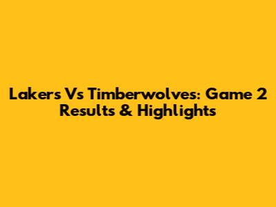 Lakers Vs Timberwolves: Game 2 Results & Highlights