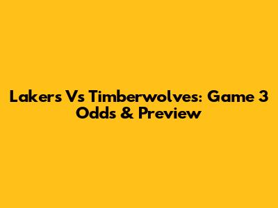 Lakers Vs Timberwolves: Game 3 Odds & Preview