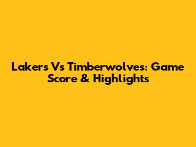 Lakers Vs Timberwolves: Game Score & Highlights