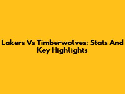 Lakers Vs Timberwolves: Stats And Key Highlights