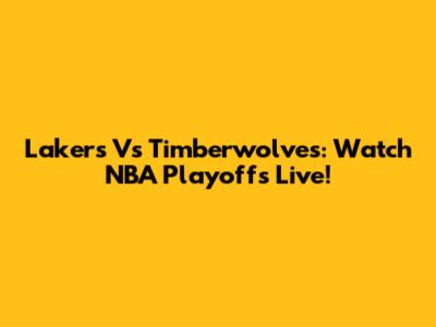 Lakers Vs Timberwolves: Watch NBA Playoffs Live!