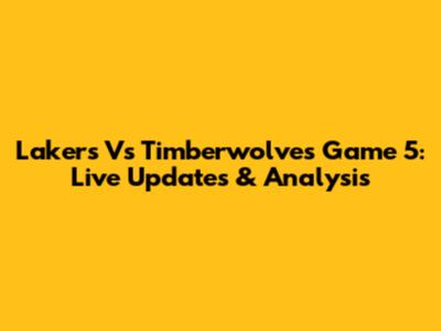 Lakers Vs Timberwolves Game 5: Live Updates & Analysis