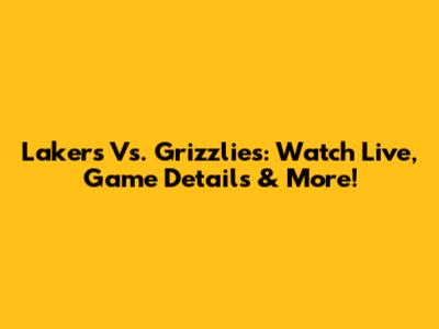 Lakers Vs. Grizzlies: Watch Live, Game Details & More!
