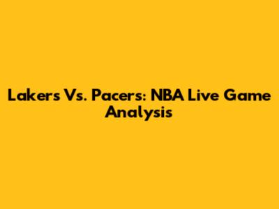 Lakers Vs. Pacers: NBA Live Game Analysis