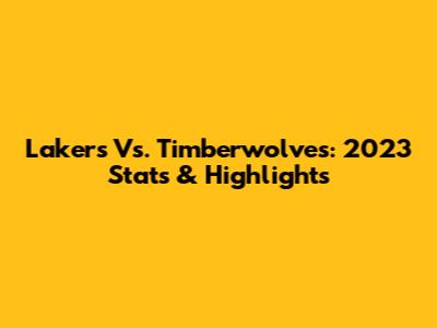 Lakers Vs. Timberwolves: 2023 Stats & Highlights