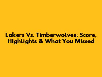 Lakers Vs. Timberwolves: Score, Highlights & What You Missed