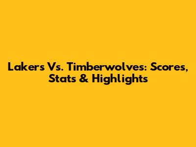 Lakers Vs. Timberwolves: Scores, Stats & Highlights