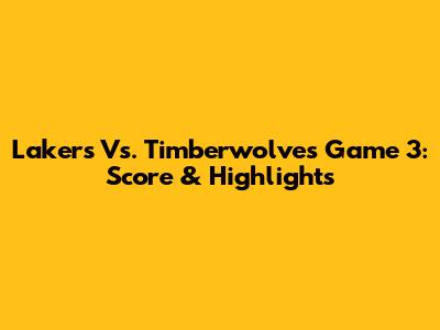 Lakers Vs. Timberwolves Game 3: Score & Highlights
