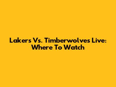 Lakers Vs. Timberwolves Live: Where To Watch