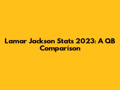 Lamar Jackson Stats 2023: A QB Comparison