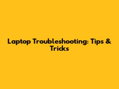 Laptop Troubleshooting: Tips & Tricks