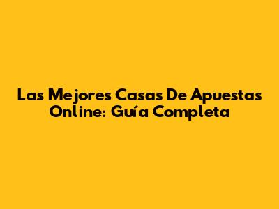 Las Mejores Casas De Apuestas Online: Guía Completa