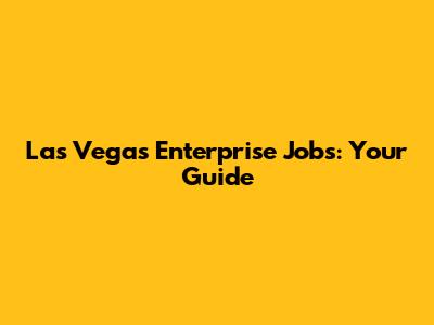 Las Vegas Enterprise Jobs: Your Guide
