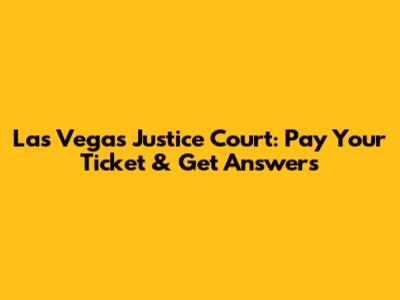 Las Vegas Justice Court: Pay Your Ticket & Get Answers