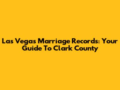 Las Vegas Marriage Records: Your Guide To Clark County
