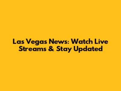 Las Vegas News: Watch Live Streams & Stay Updated