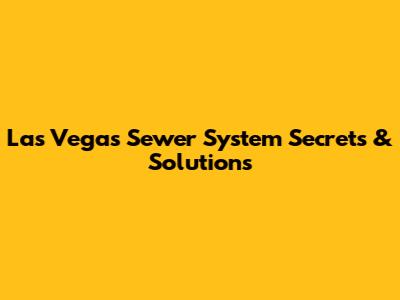 Las Vegas Sewer System Secrets & Solutions