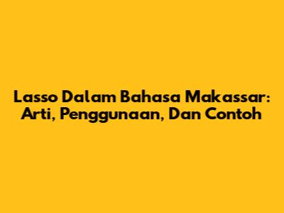 Lasso Dalam Bahasa Makassar: Arti, Penggunaan, Dan Contoh