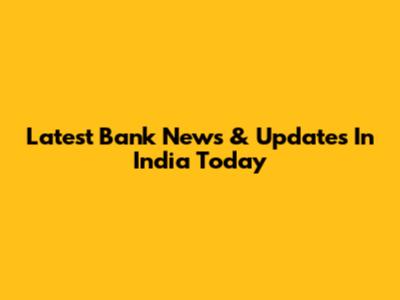 Latest Bank News & Updates In India Today