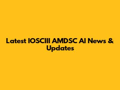 Latest IOSCIII AMDSC AI News & Updates