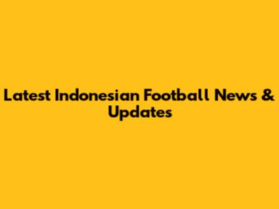 Latest Indonesian Football News & Updates