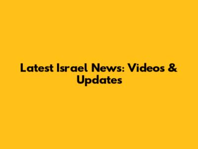 Latest Israel News: Videos & Updates