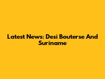 Latest News: Desi Bouterse And Suriname