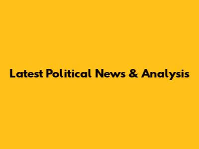Latest Political News & Analysis