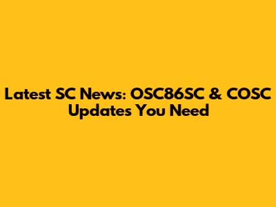 Latest SC News: OSC86SC & COSC Updates You Need