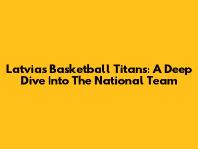Latvia's Basketball Titans: A Deep Dive Into The National Team