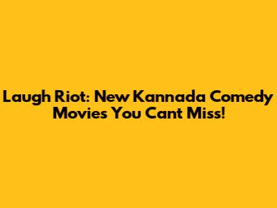 Laugh Riot: New Kannada Comedy Movies You Can't Miss!