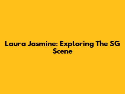 Laura Jasmine: Exploring The SG Scene