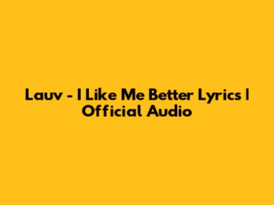 Lauv - I Like Me Better Lyrics | Official Audio