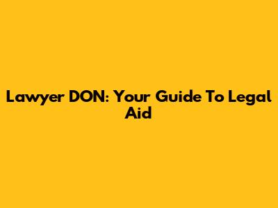 Lawyer DON: Your Guide To Legal Aid