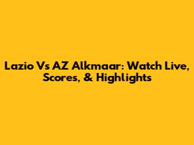 Lazio Vs AZ Alkmaar: Watch Live, Scores, & Highlights