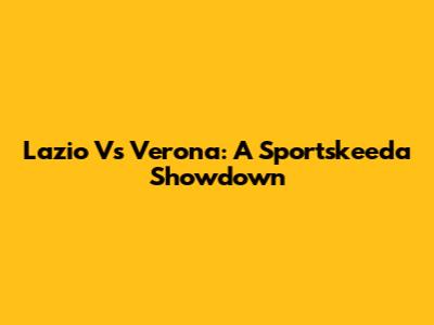 Lazio Vs Verona: A Sportskeeda Showdown
